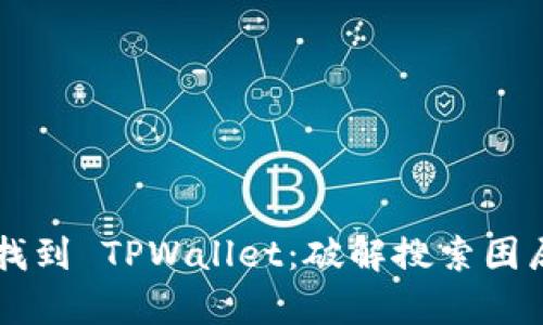 为何无法找到 TPWallet：破解搜索困局的全解析