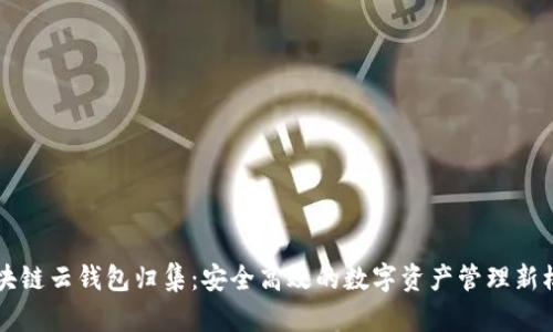 区块链云钱包归集：安全高效的数字资产管理新模式