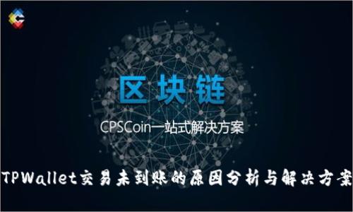 TPWallet交易未到账的原因分析与解决方案