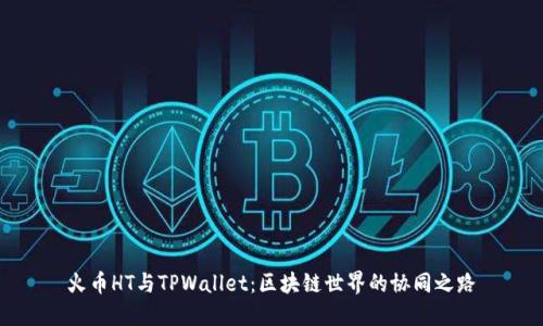 火币HT与TPWallet：区块链世界的协同之路