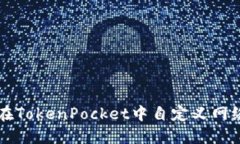 如何在TokenPocket中自定义网