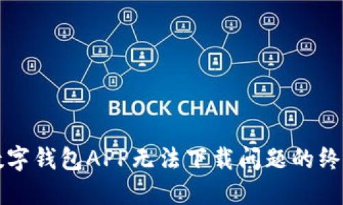 解决数字钱包APP无法下载问题的终极指南