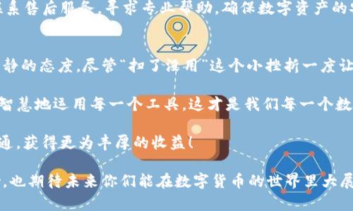   如何在使用TP冷钱包时避免扫不到有效余额？ / 
 guanjianci TP冷钱包, 冷钱包, 数字货币 /guanjianci 

引言：保护你的数字资产
在今天这个数字货币快速发展的时代，越来越多的人开始关注资产的安全性，而冷钱包（Cold Wallet）就成为了许多投资者的不二选择。这种存储方式相较于热钱包而言，更加安全，因为冷钱包并不直接连接互联网，因此可以有效避免黑客攻击及其他安全威胁。然而，正如许多投资者所经历的，使用TP冷钱包时，有时会遇到“扫了没用”的困扰。这到底是为何呢？

一、何为TP冷钱包？
在探讨这个问题之前，我们首先需要了解什么是TP冷钱包。TP冷钱包是一种用来存储数字资产的设备，通常以硬件设备的形式存在。与热钱包不同，冷钱包并不与网络直接连接，从而为用户提供了更高的安全保护。TP冷钱包具备私钥存储功能，用户可以将其钱包地址与资产保持隔离，降低资金被盗的风险。

二、常见的“扫了没用”的原因
当我们想要查看冷钱包里的余额，通常需要借助二维码扫描、软件助手等方法。然而，很多用户在使用中却遭遇“扫了没用”的尴尬情况。这背后的原因可能有很多：

h41. 网络问题/h4
首先，虽然冷钱包本身不需要网络来存储资产，但在扫描二维码或使用软件时，依然需要网络连接。如果你的网络信号不稳定或者出现故障，可能会导致余额无法刷新或显示。一切都归结为网络的连通性，再好的冷钱包也无法逃避这个问题。

h42. 钱包地址错误/h4
另外，有时候用户可能会输入或扫描错误的钱包地址。例如，地址中一个小小的字符错误，都会导致无法读取该钱包的资产。这种情况虽然在技术上并不复杂，但却非常容易被忽略！请仔细检查每一个数字，每一个字母，绝不能大意呀！

h43. 冷钱包软件版本问题/h4
如果你正在使用某种特定软件来连接TP冷钱包，软件版本的问题同样值得关注。许多用户可能会因为没有更新软件而导致与冷钱包的不兼容，进而影响查询余额的准确性。更新软件不仅能修复潜在的漏洞，还能提升用户体验，让你的数字资产管理更加顺畅！

h44. 冷钱包故障/h4
最让人沮丧的，恐怕是冷钱包本身出现故障。在长时间不使用的情况下，冷钱包的电量消耗以及其他硬件问题，有可能导致无法正常工作。因此，定期检查冷钱包的状态，用以避免大量数字资产的损失，真的是不可或缺的一步呀！

三、如何解决“扫了没用”的问题
遇到“扫了没用”的问题，很多用户可能会陷入困境，不知道该如何处理。但是别担心，以下是一些实用的解决方案，帮助你更好地管理你的TP冷钱包！

h41. 确保网络良好/h4
重启你的网络设备，不妨尝试一下！确保你的手机或电脑网络畅通无阻，连接的Wi-Fi或者数据流量是稳定的，这样才能保证扫描或者查看余额时能获取到最新信息。

h42. 双重确认地址/h4
在进行余额查询前，确保你输入或扫描的地址是准确的！建议最好在多个地方保存好你的钱包地址，如果发现有误，及时进行修正。你的数字资产来源于此，绝对不能马虎！

h43. 定期更新软件/h4
拥有最新版本的软件非常重要，不仅能帮助你解决潜在的技术问题，更能增添一些新的功能或改进用户体验。每当软件有新版本发布时，建议第一时间更新，这样才能把你的资产管理做到最好！

h44. 检查冷钱包/h4
如果问题依然存在，不妨考虑对冷钱包进行仔细检查。确保电量充足，尝试更换连接线，验证设备接口是否正常，以及是否存在外部损伤。在这种情况下，不妨联系售后服务，寻求专业帮助，确保数字资产的安全，不被盲目的自我修复所拖累！

四、总结与感悟
保护自己的数字资产，的确在某种程度上可以看作是一场持久的战斗。在这场战斗中，我们需要的不仅仅是适应技术变化的能力，还有面对各种问题时沉着冷静的态度。尽管“扫了没用”这个小挫折一度让人心烦意乱，但只要采取合适的措施，很多问题都是可以迎刃而解的。

对许多初涉数字货币的朋友来说，使用冷钱包时遇到问题，不必惊慌。我们可以通过学习和不断实践来增强自己的能力！多么令人振奋呀！保护好我们的资产，智慧地运用每一个工具，这才是我们每一个数字资产持有者的责任与使命。通过不断的探索与学习，让我们共同成长，为了更加安全的数字未来，前行吧！

所以，亲爱的朋友们，当你在使用TP冷钱包，或其他任何冷钱包时，不妨牢记这些小贴士，也许你就能避免遇到“扫了没用”的烦恼，让你的投资之路更加顺利畅通，获得更为丰厚的收益！

在这瞬息万变的数字资产时代，感受每一次进步所带来的快乐，紧握自己的资产安全，才是我们每一个投资者应当做到的！希望这些建议能够对大家有所帮助，也期待未来你们能在数字货币的世界里大展拳脚，实现自己的投资梦想！