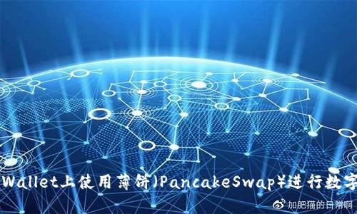 如何在TPWallet上使用薄饼（PancakeSwap）进行数字货币交易
