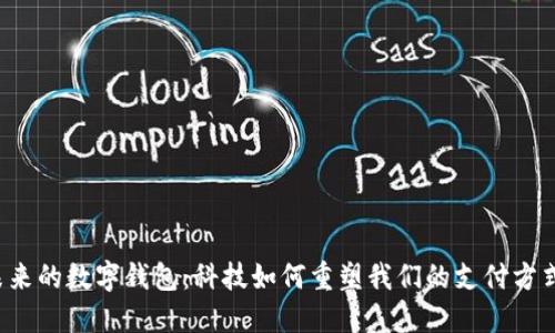 未来的数字钱包：科技如何重塑我们的支付方式？