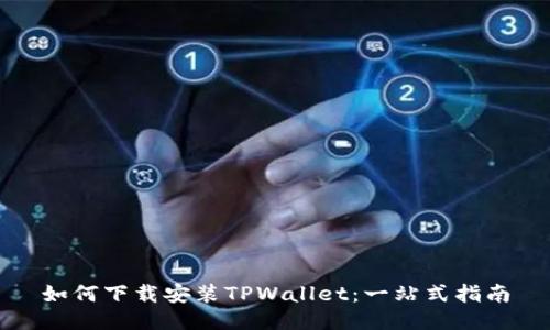 如何下载安装TPWallet：一站式指南