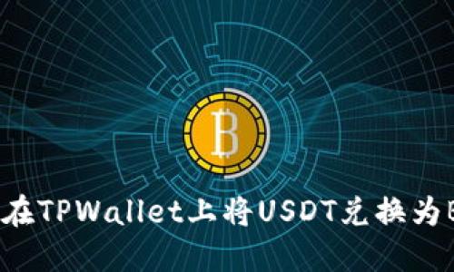 如何在TPWallet上将USDT兑换为BNB？