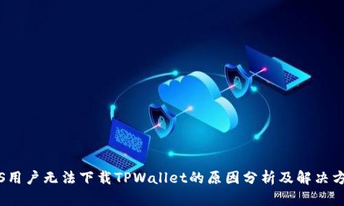 iOS用户无法下载TPWallet的原因分析及解决方案