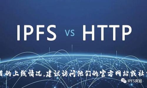 目前，我没有具体关于“tpwallet”的最新信息。如果你想了解某个特定项目的上线情况，建议访问他们的官方网站或社交媒体平台获取最准确的信息。这通常是获取实时动态和公告的最佳途径。