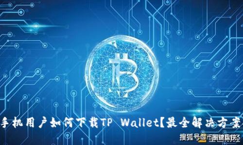 华为手机用户如何下载TP Wallet？最全解决方案揭秘！