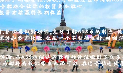    TPWallet：探索ASS币的未来与价值  / 
 guanjianci  TPWallet, ASS币, 数字货币  /guanjianci 

引言：数字货币的崛起
在数字经济迅速发展的今天，越来越多的人开始关注并投资数字货币。在这场波澜壮阔的金融革命中，TPWallet 和 ASS币无疑是其中值得关注的热门话题。TPWallet作为一款便捷、安全的数字资产钱包，为用户提供了便捷的资产管理服务，而ASS币则以其独特的价值和潜力吸引了无数投资者的视线。

什么是TPWallet？
TPWallet是一个功能强大的数字资产钱包，它不仅支持多种数字货币的存储和交易，还具备安全性高、使用方便、功能齐全等特点。用户可以通过TPWallet轻松管理自己的数字资产，无论是进行日常交易还是长线投资，TPWallet都能为用户提供全方位的服务。
特别是在安全性方面，TPWallet采用了先进的加密技术，确保用户的资产安全无忧。同时，用户界面友好，即使是新手用户也能轻松上手。对于热爱数字货币的朋友们来说，TPWallet无疑是一个理想的选择！

ASS币的背景与特点
ASS币是近年来迅速崛起的一种数字货币，它因其独特的技术背景和应用价值而备受关注。ASS币的目标是实现去中心化的交易，旨在为用户提供更多的自由和便利。其核心技术基于先进的区块链方案，确保交易的安全性和高效性。
ASS币的设计理念强调用户体验。通过创新的智能合约功能，ASS币不仅可以用于数字货币交易，还能够在许多其他领域得以应用，例如，智能合约、去中心化金融（DeFi）等，不断拓展其应用场景。想象一下，未来的某一天，你可以用ASS币轻松完成日常消费，甚至参与投资，真是多么令人振奋啊！

TPWallet中如何管理ASS币
在TPWallet中管理ASS币是相对简单的。首先，用户需要下载并安装TPWallet，然后创建或导入一个钱包。创建新钱包时，用户可以设置一个强密码，以确保其资产安全。导入已有钱包时，确保你拥有私钥，这个过程至关重要。
成功创建或导入钱包后，用户可以在TPWallet中找到ASS币的相关选项。在这里，你可以充值、提币、交易，以及查看你的ASS币余额和交易记录。无论是投资者还是普通用户，都可以轻松管理自己的ASS币资产。
在TPWallet中，操作界面，每一个功能都经过精心设计，确保用户能够快速上手。想象一下，当你在一个繁忙的生活中，也依然能够随时随地管理你的数字资产，这种便捷感简直让人无法抗拒！

ASS币的市场前景
随着数字货币市场的不断发展，ASS币的市场前景被广泛看好。许多投资者对ASS币充满期待，认为其将在未来的金融生态中扮演重要角色。特别是在区块链技术日益成熟的背景下，ASS币的应用场景将不断扩展。
此外，ASS币还有望通过合作、应用扩展等方式吸引更多用户参与，使其市场价值不断提升。这对于持有ASS币的投资者而言，无疑是一个令人振奋的消息！在市场分析中，多位知名分析师也表示，看好ASS币的长期价值。

如何投资ASS币？
投资ASS币并不复杂，主要分为几个步骤。首先，选择一个可信赖的交易平台进行注册。在注册后，用户需要完成身份验证，以确保其账户的安全性。其次，可以通过法币购买ASS币，或者通过其他数字货币兑换ASS币。
购买ASS币后，建议尽快将其转入TPWallet进行安全存储。在TPWallet中，你可以随时随地查看和管理你的ASS币资产。这样的安全措施会让你的投资更加放心。
此外，投资者在投资ASS币时，一定要保持理智，充分了解市场和项目相关信息，制定合理的投资策略。在瞬息万变的市场中，谨慎投资才能赢得长期收益！

市场风险与投资须知
当然，投资ASS币也并非没有风险。数字货币市场波动性大，价格起伏不定，投资者应根据自身的风险承受能力做出决策。在投资前，务必要做好功课，充分了解ASS币的特点、优势与市场动态。
在这一过程中，建议关注行业专家的分析和市场报告，以获取更为全面的信息。此外，加入相关的社区和论坛，与其他投资者共同探讨和分享经验，也是一个不错的选择。时刻保持学习的态度，才能在快速变化的市场中，始终占据有利位置！

结论：拥抱数字货币的未来
总而言之，TPWallet和ASS币作为数字货币领域的重要参与者，正在开创一个新的时代。TPWallet为用户提供了优质的资产管理体验，而ASS币则以其独特的价值吸引了众多关注。
站在这个历史的交汇点上，让我们一起探索数字货币的未来，勇敢拥抱这一充满机遇和挑战的时代！无论是投资还是应用，数字货币都将为我们带来无限可能。在这个快速发展的领域中，让我们共同见证ASS币的崛起，期待它在未来的精彩表现！