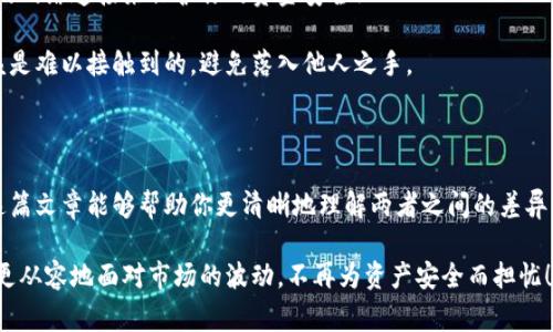 在讨论加密货币的存储方式时，常常会听到“冷钱包”和“热钱包”这两个术语。它们分别代表了不同的存储策略，适用于不同的需求和场景。在这篇文章中，我们将详尽地探讨这两种钱包的特点、优势和劣势，帮助你更好地理解其中的差异，以及在不同情况下应该如何选择。

什么是热钱包？

热钱包是指连接到互联网的钱包，通常用于频繁交易和快速访问的场景。它们允许用户快速发送和接收加密货币，方便了很多日常交易。热钱包一般包括在线钱包、手机应用、桌面应用等。这些钱包方便易用，最常见的例子包括 Coinbase、Binance、Trust Wallet 等。

使用热钱包的最大优势在于快捷和方便。想象一下，当某个投资机会出现在你面前，几乎所有人都想立即把握住这个时机。在这种情况下，拥有一个热钱包，你可以迅速地执行交易，避免错失良机！

热钱包的优缺点

尽管热钱包给我们带来了极大的便利，但它们的安全性却相对较低。由于这些钱包始终连接到互联网，因此更容易受到黑客攻击、病毒和其他安全威胁的影响。

此外，如果你使用的是某些第三方服务，比如交易所的钱包，理论上，这些平台也可能会遭受攻击，从而导致你的资金丢失。这样的事情屡见不鲜，给用户带来了不小的风险。因此，使用热钱包时，用户需要保持警惕，确保自己加强安全措施，包括启用双重认证、使用强密码等。

什么是冷钱包？

冷钱包则是指不连接互联网的钱包。这种钱包更加安全，适合长期存储大额加密资产。冷钱包包括硬件钱包、纸钱包等。一些知名的硬件钱包品牌有 Ledger、Trezor 等。

冷钱包的核心优势在于其卓越的安全性！由于它们没有连接互联网，降低了被黑客攻击的概率。想象一下，你的资产像一个安全的保险箱，只有你拥有钥匙。而且，存储在冷钱包中的资产与互联网断绝了联系，这让黑客无从下手，安全性大大提升。

冷钱包的优缺点

但冷钱包并非没有缺点，最大的劣势在于它的不便。因为冷钱包需要转移资产到网上进行交易，所以用户在需要进行交易时需要花费更多的时间和精力。你可能需要将冷钱包连接到电脑，输入 PIN 码，确认交易等。此外，如果你不小心丢失了冷钱包或者忘记了密钥，可能会导致资产永远无法找回，这是一种多么令人心痛的感觉啊！

如何选择热钱包和冷钱包？

选择热钱包或冷钱包的关键在于你的需求和使用习惯。如果你是一位频繁交易的投资者，热钱包显然更适合你。它让你的交易变得顺畅、快捷，帮助你即时把握市场变化。

然而，如果你是一位长期持有者，尤其是拥有大量加密货币的用户，冷钱包将是明智之选。它可以为你的资产提供更为可靠的保护，减少因网络攻击可能带来的损失。

如何保障热钱包和冷钱包的安全？

在使用热钱包时，确保启用双重认证，并定期更改密码是基本的安全措施。同时，避免在不安全的网络环境中进行交易，尽量选用私密和独立的网络连接来保护你的资金安全！

对于冷钱包，妥善保管好钱包和恢复助记词至关重要。许多人会将助记词写在纸上并存放在安全的地方，确保不会丢失。安全存储的位置应该是难以接触到的，避免落入他人之手。

结论

无论你选择热钱包还是冷钱包，都有其独特的利弊。在移动安全性、便捷性和长期稳定性之间找到一个平衡点是投资者要面对的挑战。希望这篇文章能够帮助你更清晰地理解两者之间的差异，从而做出明智的选择，保护自己宝贵的加密资产！

记住，投资的道路并不总是一帆风顺，安全的存储方式能够为你带来更多的安心和保障！多么令人振奋的是，当我们掌握了这些知识后，就能更从容地面对市场的波动，不再为资产安全而担忧！