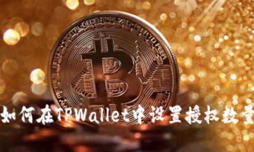 如何在TPWallet中设置授权数量