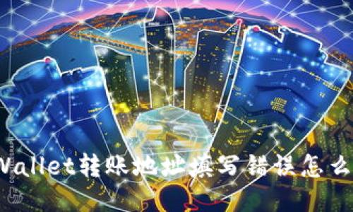 TPWallet转账地址填写错误怎么办？