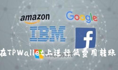 如何在TPWallet上进行低费用转账交易？