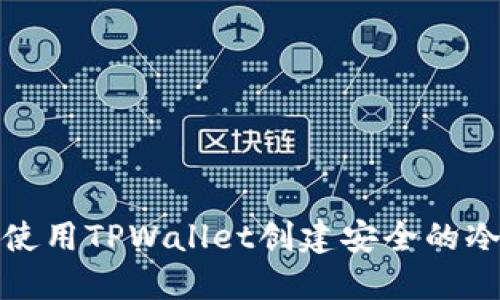 如何使用TPWallet创建安全的冷钱包