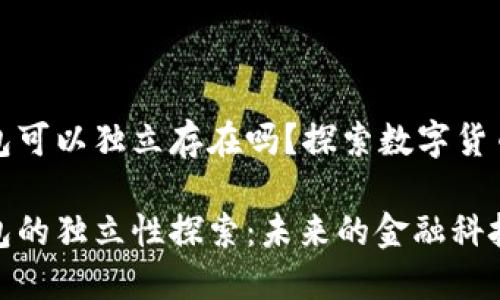 数字钱包可以独立存在吗？探索数字货币的未来

数字钱包的独立性探索：未来的金融科技之路