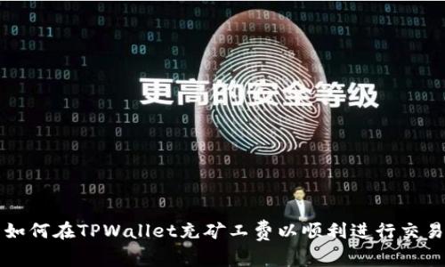 如何在TPWallet充矿工费以顺利进行交易