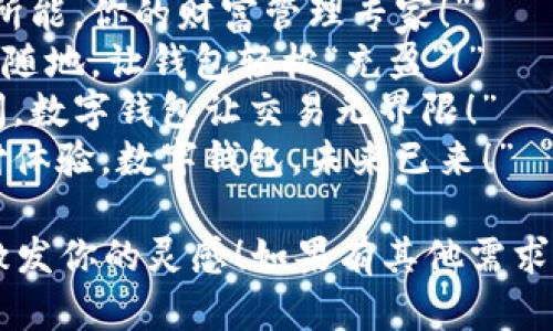 当然可以！以下是一些适合于数字钱包的宣传语：

1. “安全支付，尽在掌握，让你的生活更便捷！”
2. “你我之间的每一笔交易，都是信任的积累！”
3. “一指支付，轻松消费，数字钱包让生活无忧！”
4. “给你钱袋的新选择，让每一分都值得！”
5. “智慧支付，数尽所能，你的财富管理专家！”
6. “安全、高效、随时随地，让钱包轻松“充盈”！”
7. “跨越时间与空间，数字钱包让交易无界限！”
8. “开启全新的支付体验，数字钱包，未来已来！”

希望这些宣传语能激发你的灵感！如果有其他需求或者想法，请告诉我。