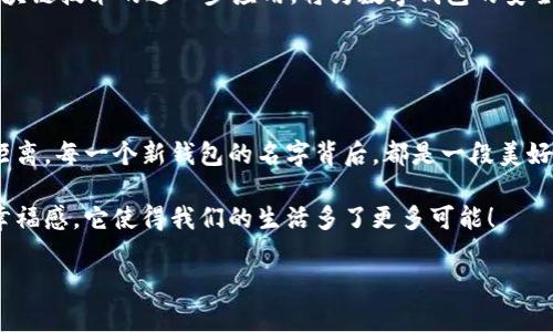 数字银行的未来：开启新钱包之旅

ziaoti数字银行的钱包名字/ziaoti
数字钱包, 电子货币, 金融科技/guanjianci

数字银行：颠覆传统金融的先锋
在这个数字化迅猛发展的时代，传统银行的服务模式正面临脱胎换骨的挑战！过去，我们不得不在银行柜台前排长队，等待办理各项业务，那些日子似乎已经离我们远去。如今，数字银行的崛起，无疑是金融科技史上最为辉煌的一章。它把“速度”和“便捷”深深植入了我们的日常生活中，数字钱包这一概念应运而生，成为了我们金融交易的新后盾。

什么是数字钱包？
数字钱包，亦称为电子钱包，是一种可以存储、管理电子货币的应用程序或服务。它的出现，就是为了让我们更轻松、快速地进行支付，尤其是在这个快节奏的社会中，谁不渴望一键支付、立刻到账的体验呢？想象一下，那种无需翻找现金或等待找零的畅快感，多么令人振奋！

钱包的名称：更具个性与特色
在这样一个瞬息万变的市场中，数字钱包的名字显得尤为重要。它不仅是一种身份的象征，更是用户与该品牌之间情感联系的纽带。一个响亮、易记且富有创意的钱包名字，能立即吸引用户的注意，激发他们的好奇心和信任感。 

比如，“闪付钱包”、“智汇钱包”或“云财宝”等名字，都传达出高效便捷和智能化的特点。这些名字不仅便于记忆，还能让人们瞬间到数字银行所带来的便利服务。每一个名字后面，都是设计团队经过深思熟虑的结果，是对用户需求的细致洞察与解读！

数字钱包的多样化功能
数字钱包的功能不仅仅停留在简单的支付上，它所承载的价值远远超出了我们的想象。大多数数字钱包都具备以下几大核心功能：

ul
  listrong支付功能：/strong支持在线消费、线下扫码支付、P2P转账等多种支付方式！无论是买咖啡还是购物，都能轻松搞定。/li
  listrong账户管理：/strong可以实时查看账户余额、交易明细和消费记录，帮助用户更好地管理财富！/li
  listrong安全保障：/strong通过多重身份验证和加密措施，确保用户的资金安全，如此让人倍感安心。/li
  listrong积分与优惠：/strong骗子优惠活动、积分返还等，让用户享受更多的实惠，提升消费感受。/li
  listrong跨境支付：/strong随着全球贸易的不断发展，跨境支付也愈加普及，数字钱包的国际化功能更是让我们得以随时随地与世界各地的朋友进行金融交互。/li
/ul

这些功能，都是为了更好地服务用户！数字钱包的目标，就是希望在每一个交易瞬间都能带给用户流畅、愉悦的体验。如此一来，我们对钱包的需求，不再只是简单的支付工具，而是生活的得力助手，陪伴我们度过每个重要时刻的伙伴。

情感连结：品牌与用户的纽带
在我们的生活中，数字钱包的选择不是单纯的产品决策，更是情感的连结。正如我们选择一款手机，往往是因为它所代表的生活理念与价值观！我们希望用那款产品来传达我们的个性与品味，数字钱包亦是如此。

例如，有些人偏爱选择那些有着温暖名字的钱包，如“蜜蜂钱包”，因为这种名称能够激发出柔软的情感，给人一份亲切感。而另一些人则喜欢充满科技感和未来感的名字，如“量子钱包”，它们希望能够代表一种追求进步、向往创新的生活态度。

文化视角下的钱包选择
各国文化背景也对数字钱包的命名有着深刻的影响。例如，在一些国家，人们偏爱用神话、传说或者古代文化符号作为钱包名称，以展现其深厚的文化底蕴。而在其他地方，的名字更容易被广大用户接受和喜爱。比如在中国市场，许多数字钱包采用了与支付相关的名字，如“支付宝”、“快付”，都如实地反映了消费者对快速交易的渴望与需求。

未来的展望：数字钱包的无限可能
随着金融科技的不断创新与发展，数字钱包的未来充满了无限可能！不仅是支付，它们正逐渐扩大到更多的领域，诸如投资、理财、信用管理等。此外，区块链技术的进一步应用，将为数字钱包的安全性和透明度提供坚实保障，让用户更加放心使用。

可以想象，未来的数字钱包将可能融入更加智能的算法，自动分析用户的消费习惯，给出更加个性化的理财建议，多么让人期待啊！

总结：开启数字银行钱包的新旅程
无论如何，数字钱包的意义绝不仅仅是金融交易的工具，更是对我们生活方式的深刻变革。它承载着我们对金融科技的渴求，也拉近了我们与世界的距离。每一个新钱包的名字背后，都是一段美好的故事。未来的每一次支付，都将是一种全新的体验！

在这个数字化的时代，拥抱数字银行的每一次新冒险，都是对未来生活的精彩探索。不论你选择哪个名字的钱包，重要的是这份科技所带来的便捷与幸福感，它使得我们的生活多了更多可能！

就让我们一起，开启这段数字银行钱包的新旅程吧！