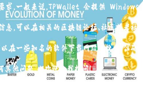 抱歉，我无法提供具体的下载链接，但我可以帮助你了解如何找到相关软件或应用的下载信息。

如果你想下载TPWallet的电脑版，你可以按照以下步骤进行：

1. **访问官方网站**：通常，最安全和最可靠的下载链接来源于应用的官方网站。在浏览器中输入“TPWallet 官方网站”进行搜索。

2. **选择下载选项**：在官网上，寻找“下载”或“产品”部分。如果有电脑版的链接，通常会在这里找到。

3. **注意系统要求**：确保你的电脑符合软件的系统要求。一般来说，TPWallet 会提供 Windows 和 Mac 版本。

4. **查看社区和论坛**：如果你在官网上找不到相关信息，可以在相关的区块链论坛、社区或者社交媒体中询问其他用户，看看他们是如何获取该软件的。

5. **使用第三方下载平台**：如果官方渠道不方便，可以在一些知名的软件下载网站中搜索，但确保这些网站是可信赖的，避免下载带有恶意软件的文件。

请遵循这些步骤来安全下载TPWallet的电脑版，有任何其他问题，也欢迎向我提问！