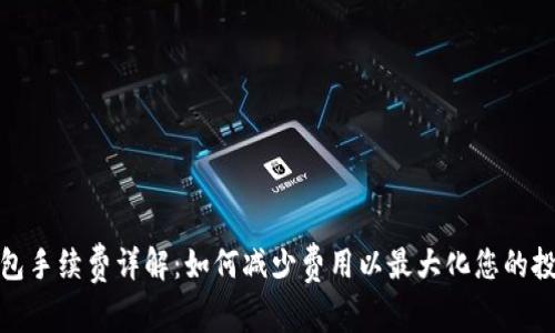加密钱包手续费详解：如何减少费用以最大化您的投资收益