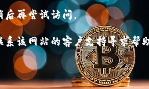 抱歉，我无法提供关于“tpwalletapp”或其网址的最新信息或解决方案。如果您在访问特定网站时遇到问题，这里有一些通用的故障排除步骤，可能对您有所帮助：

1. **检查网络连接**：确保您的设备连接到互联网。尝试访问其他网站以确认网络正常。

2. **清除浏览器缓存和Cookie**：有时旧的缓存或Cookie会导致网站无法正常加载。

3. **尝试不同的浏览器**：如果您在使用某个浏览器时无法访问，试试使用其他浏览器，如Chrome、Firefox或者Edge。

4. **检查防火墙或安全软件设置**：某些防火墙或安全软件可能会阻止特定网站的访问。

5. **等待一段时间再试**：有可能是目标网站暂时不可用，您可稍后再尝试访问。

6. **联系网站的客户支持**：如果上述方法都无效，您可以尝试联系该网站的客户支持寻求帮助。

如果您需要进一步的信息或有其他问题，请告诉我！