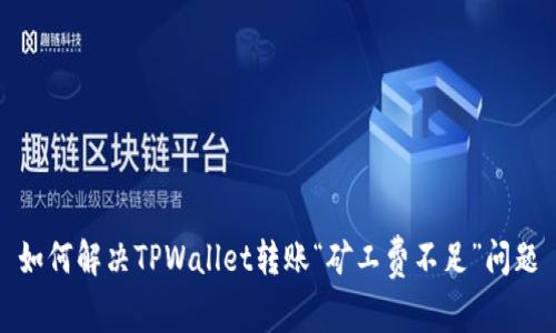 如何解决TPWallet转账“矿工费不足”问题