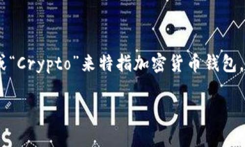 加密货币钱包的英语缩写通常是“Wallet”，而在特定情况下，有些人使用“Crypto Wallet”或“Crypto”来特指加密货币钱包。在学术和行业文献中，可能会看到“CW”作为“Crypto Wallet”的缩写，但这种缩写并不普遍。

如果你需要任何进一步的信息或对加密货币钱包的具体理解，可以随时询问！