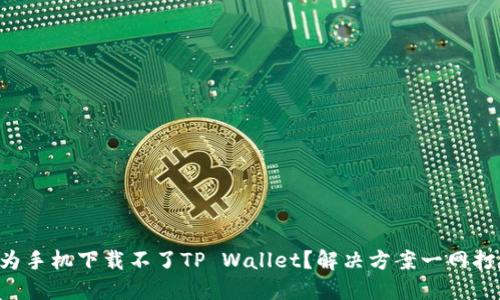 华为手机下载不了TP Wallet？解决方案一网打尽！