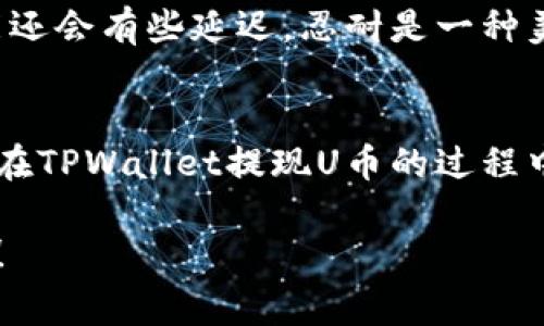 如何在TPWallet中轻松提现U币？实用指南与注意事项

关键词：TPWallet, U币, 提现

引言：数字货币时代的便捷之路
在数字货币迅猛发展的今天，TPWallet作为一个优质的跨链钱包，已经收获了大量用户的信赖。其中，U币（即USDT）因其稳定性和广泛的应用场景受到众多投资者的欢迎。随着对U币需求的增加，许多用户开始关注如何在TPWallet中便捷地提现自己的U币。本文将详细为您介绍从TPWallet提现U币的步骤、注意事项以及相关技巧，帮助您在这个数字资产的世界中游刃有余。

第一步：了解提现额度与手续费
在开始提现之前，首先要了解TPWallet的提现规则。不同平台通常有不同的最低提现额度和手续费标准。比如，有些平台可能要求至少提现一个固定数量的U币，而手续费则视具体的操作链而有所不同。确保您的账户内有足够的U币，并了解城区手手续费，以免在提现时遭遇不必要的困扰。多么令人振奋的是，TPWallet一般会提供相对合理的手续费，使用户的提现体验更加顺畅！

第二步：登录TPWallet并进入U币管理界面
登录TPWallet后，您将进入主界面。在这里，您可以看到各种数字资产的展示，其中就包括U币。点击进入U币管理界面，您将看到自己的资产余额、转账记录等信息。此时，确保您的U币余额足以进行提现操作！如果您尚未使用过TPWallet，建议您提前查看好相关教程以便更轻松地上手。让人惊喜的是，TPWallet的用户界面设计非常人性化，操作起来非常方便！

第三步：选择提现方式
TPWallet提供了多种提现方式，例如通过交易所提现、直接提取到个人银行账户等。评估这些方式的优缺点，非常重要。如果您希望快速到账，可以选择交易所提现，而如果您注重资金的安全性，直接提取到银行账户或许是更好的选择。记得查看各个提现方式所需的时间和手续费，灵活选择最适合您的方式！

第四步：填写提现信息
选择好提现方式后，您需要填写相关的提现信息，比如提现金额、钱包地址（若是提现到其他钱包或交易所）等。在这里尤其注意钱包地址的准确性，任何细微的错误都有可能导致资产的损失！心中感到一丝紧张，但做好准备总是会让事情顺利很多。如果您对如何填写这些信息不确定，建议仔细查阅TPWallet的官方帮助文档，同时也可以在相关社群里寻求他人的建议。这样可以消除不安，把风险降到最低！

第五步：确认提现申请
填写完提现信息后，您将进入确认界面。仔细核对所有信息，确保无误后，再点击“确认提现”按钮。此时，TPWallet可能会要求您进行安全验证，比如输入二次验证密码或是通过手机验证码来确认您的身份。多么让人安心的操作！这一过程能有效保证您的资产安全，确保只有您本人能够进行提现，使得体验更加安心！

第六步：等待处理与到账
一旦提交提现申请，您只需耐心等待TPWallet处理。不同的提现方式所需的时间会有所差异，有些在几分钟内即可到账，而有些可能需要较长的一段时间。特别是在交易比较繁忙的时候，可能还会有些延迟。忍耐是一种美德，但也要保持对平台的信任。若在规定时间内未收到资金，及时与TPWallet客服联系，确认原因也是一种必要的权益保障。想想看，处理的快速与透明也会为您的数字资产增添一份安全感！

总结：玩转TPWallet，轻松提现U币
在数字货币的世界中，提现U币的过程其实并不复杂，只需掌握基本的操作步骤与注意事项，即可顺利进行。TPWallet作为一个安全便捷的钱包工具，让提现变得简单又高效。希望本指南为您在TPWallet提现U币的过程中提供了实用的帮助和指导！无论是数字货币新手还是经验丰富的投资者，掌握这些技巧与知识，您都能够轻松游刃于这一片浩瀚的数字资产海洋！

最后，让我们祝愿每位TPWallet用户都能在数字货币的旅程中获得成功与财富！无论遇到什么问题，只要保持学习的态度，您一定能够找到属于自己的最佳解决方案。多么激动人心的时代啊！