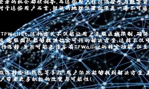   TPWallet区域限制及其解决方案 / 
 guanjianci TPWallet, 区域限制, 解决方案 /guanjianci 

什么是TPWallet？
TPWallet，是一个现代化的数字钱包，致力于为用户提供安全、便捷的加密货币存储、交易和管理服务。随着区块链技术的飞速发展，越来越多的人开始关注和使用数字货币，TPWallet恰好在这个时期顺势而生。然而，随着用户基数的增加，TPWallet也遇到了一些不容忽视的问题，其中最为显著的便是区域限制。

TPWallet的区域限制概述
区域限制，简单来说就是某些功能或服务受到地理位置的限制。这意味着在某些国家或地区的用户可能无法使用TPWallet的全部功能或根本无法使用。这种限制往往是由于法律法规、合规性要求、以及区域市场策略等多种因素共同作用的结果。用户在使用时可能会感到困惑和沮丧，甚至影响他们的使用体验，多么令人遗憾！

为什么会存在区域限制？
TPWallet的区域限制并非独立存在，而是市场、法律与技术多重因素下的结果。首先，各国对于数字货币的监管政策差异较大。有些国家积极拥抱加密货币的发展，出台了相对友好的政策；而另一些国家则采取了更为保守或严格的态度。这些不一致的政策导致了TPWallet在不同地区的服务可用性差异。
其次，合规性问题也是导致区域限制的关键因素。很多加密货币项目和钱包服务提供商都需遵循当地的金融法规，确保自身业务的合法性。这无疑为他们的运营增加了不少挑战。“不想被罚款或者封停”，TPWallet也不得不在区域选择上谨慎行事。
最后，安全性和风险管理也是考虑的核心因素。对于一些犯罪率较高或者历史上发生过金融诈骗事件的地区，TPWallet可能会选择关闭相关服务，以降低风险。虽然这一措施可能显得有些极端，但在保护平台与用户利益的同时，也能有助于维护整体市场的秩序。

区域限制对用户的影响
对于受到区域限制的用户来说，使用TPWallet的体验无疑会受到较大的影响。他们可能无法享受到如数字资产存储、交易、转账等基础功能，甚至连注册与登录的机会都被剥夺。而这些用户往往渴望参与数字货币的投资与交易，但却因为区域限制无奈地被拒之门外。多么令人无奈的境地啊！
例如，一位来自某个对数字货币监管相对严格的国家的用户，虽然对TPWallet的全部功能充满期待，却发现自己由于地理位置的原因，无法成功创建账户。对于这些用户而言，错误的地理位置就像是一道不可逾越的高墙，使他们无法享受全球化数字货币时代的便利。

如何解决TPWallet的区域限制问题？
尽管区域限制给TPWallet用户带来了诸多不便，但仍然有一些方法和策略可以帮助用户绕过这些限制，享受到TPWallet带来的数字货币服务。
首先，使用VPN（虚拟专用网络）是一种常见且有效的方法。VPN能够通过将用户的网络流量加密并重定向到其他国家的服务器，帮助用户以“隐匿身份”访问TPWallet。这种方式不仅能让用户克服区域限制，确保他们能够顺利使用TPWallet，还能提供额外的网络安全保障。但要注意，为了避免账户的安全问题，用户务必选择可信赖的VPN服务。
其次，寻求客服支持也是一个明智的选择！用户可以直接联系TPWallet的客服团队，询问有关区域限制的具体情况，看看是否有其他方式可以使用。很多时候，客服团队能够提供切实可行的解决方案，这样不仅可帮助用户解决疑虑，还能增加用户对TPWallet的信任感。
再者，选择使用支持多区域的数字钱包也是一种良好的替代方案。市面上有许多其他的数字钱包，它们对区域的限制相对宽松，用户可以根据自己的需求进行选择。虽然可能无法享有TPWallet的特定功能，但至少能够弥补区域限制所造成的困扰。
最重要的是，用户在选择数字钱包时应当保持警惕。确保所选择的钱包在安全性和法规合规性上都足够可靠，以保护自己的数字资产安全。

总结
TPWallet的区域限制并不是单一因素造成的，而是市场、法律、技术多重复杂因素交织的结果。虽然这一限制对用户造成了诸多不便，但通过VPN、客服支持及选择合适钱包等手段，用户依然能够找到解决方案。未来，随着全球数字货币市场的变化与发展，TPWallet也许能够逐步改进其区域限制政策，让更多用户能够平等地享受服务和功能。多么期待那一天的到来！
在这个快速变化的数字世界中，用户体验和需求将不断推动产品的创新与演进。我们期待TPWallet及其他数字钱包在促进加密货币普及的道路上，能为用户带来更多积极的改变与可能性！