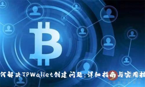 如何解决TPWallet创建问题：详细指南与实用技巧