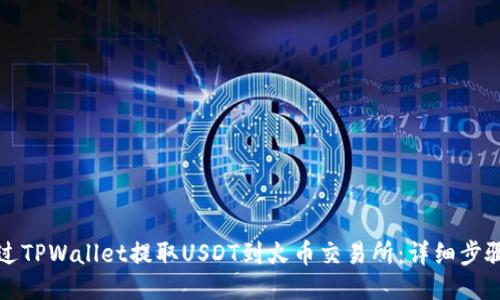 如何通过TPWallet提取USDT到火币交易所：详细步骤与技巧