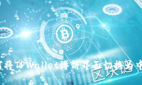 如何将TPWallet溥饼界面切换为中文？