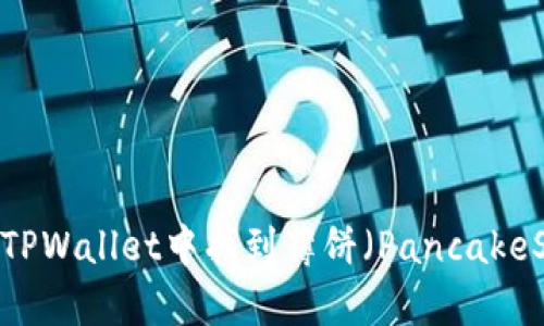如何在TPWallet中找到薄饼（PancakeSwap）？