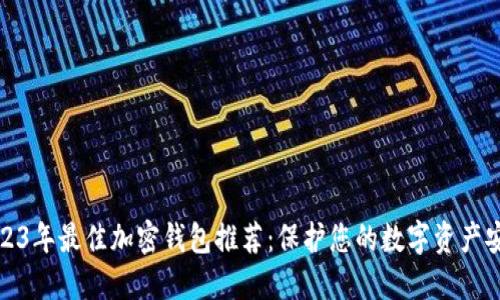 2023年最佳加密钱包推荐：保护您的数字资产安全