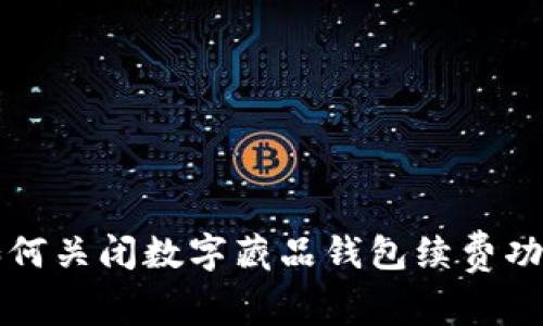 如何关闭数字藏品钱包续费功能