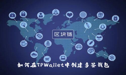 如何在TPWallet中创建多签钱包
