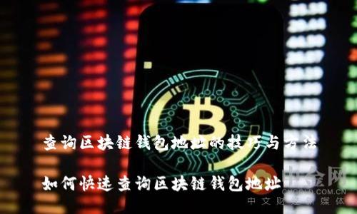查询区块链钱包地址的技巧与方法

如何快速查询区块链钱包地址