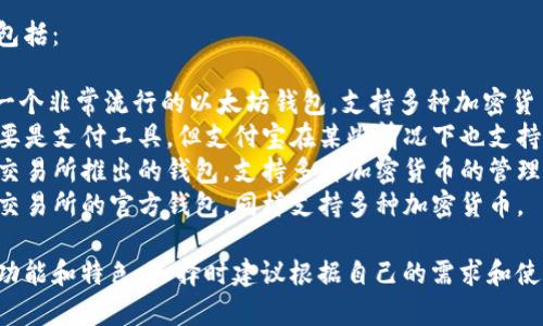 中国使用的一些加密钱包包括：

1. **imToken** - 这是一个非常流行的以太坊钱包，支持多种加密货币。
2. **支付宝** - 虽然主要是支付工具，但支付宝在某些情况下也支持数字货币的交易与管理。
3. **火币钱包** - 火币交易所推出的钱包，支持多种加密货币的管理。
4. **币安钱包** - 币安交易所的官方钱包，同样支持多种加密货币。

不同的加密钱包有不同的功能和特色，选择时建议根据自己的需求和使用习惯来选择合适的钱包。