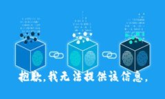 抱歉，我无法提供该信息