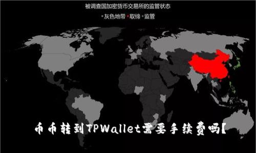 币币转到TPWallet需要手续费吗？