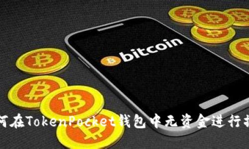 如何在TokenPocket钱包中无资金进行操作