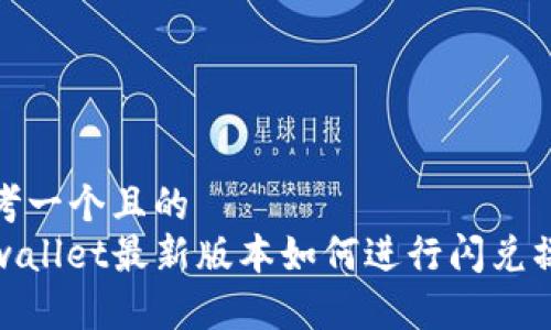 思考一个且的  
tpwallet最新版本如何进行闪兑操作