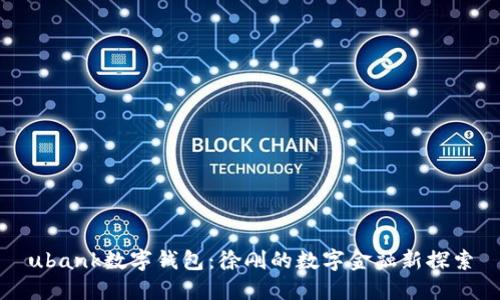 ubank数字钱包：徐刚的数字金融新探索