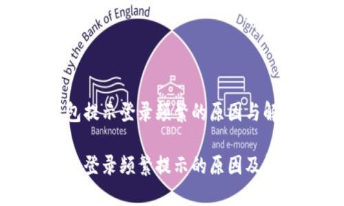 数字钱包提示登录频繁的原因与解决方法

数字钱包登录频繁提示的原因及解决方案