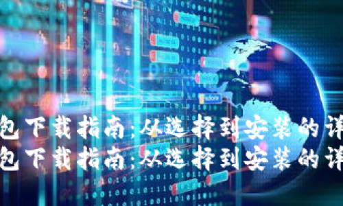 数字钱包下载指南：从选择到安装的详细步骤
数字钱包下载指南：从选择到安装的详细步骤