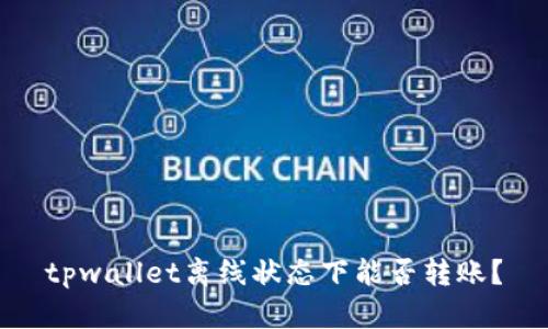 tpwallet离线状态下能否转账？