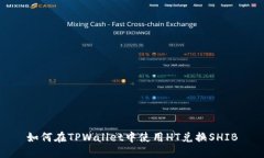 如何在TPWallet中使用HT兑换